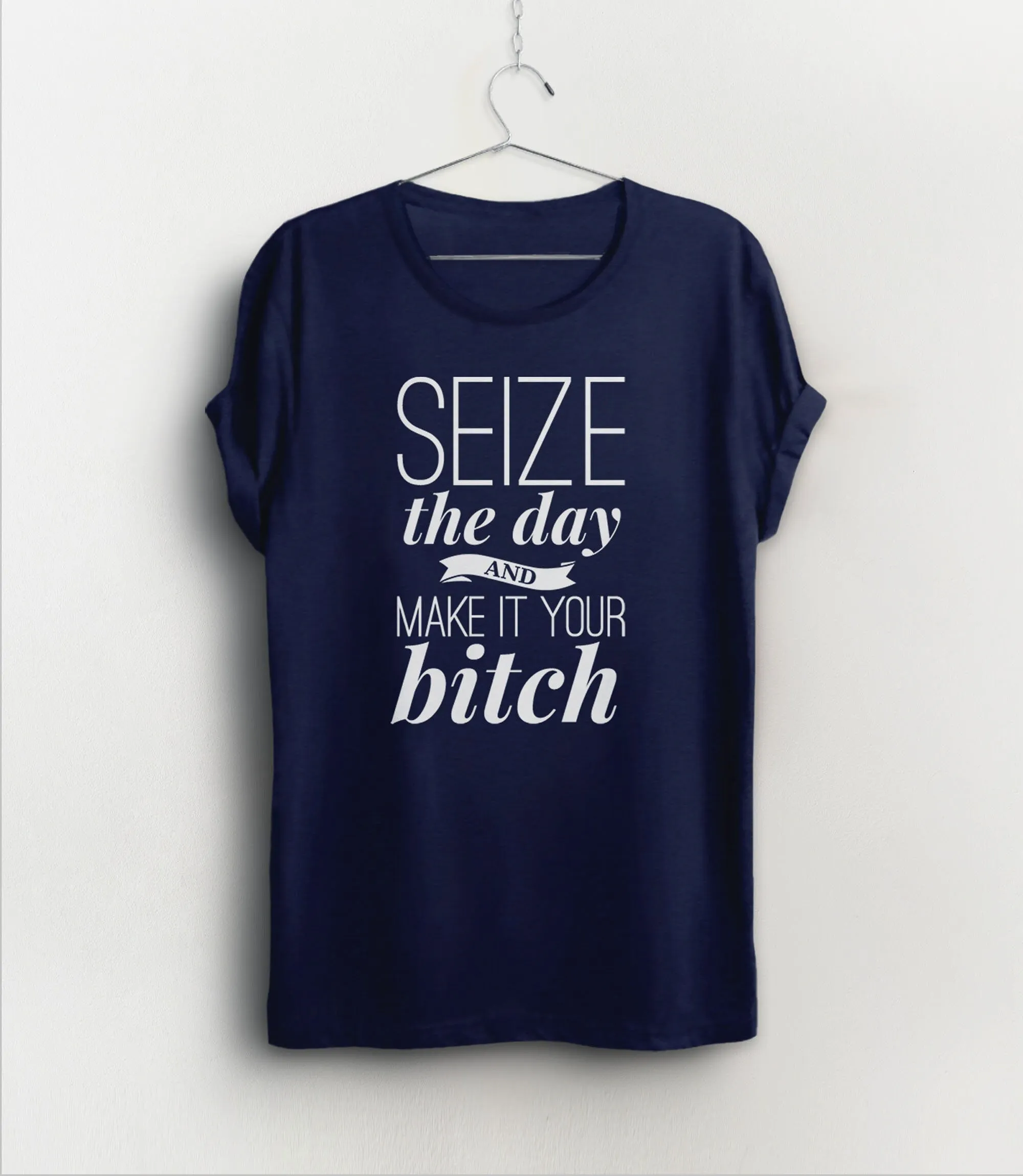 Seize the Day and Make it Your Bitch T-Shirt