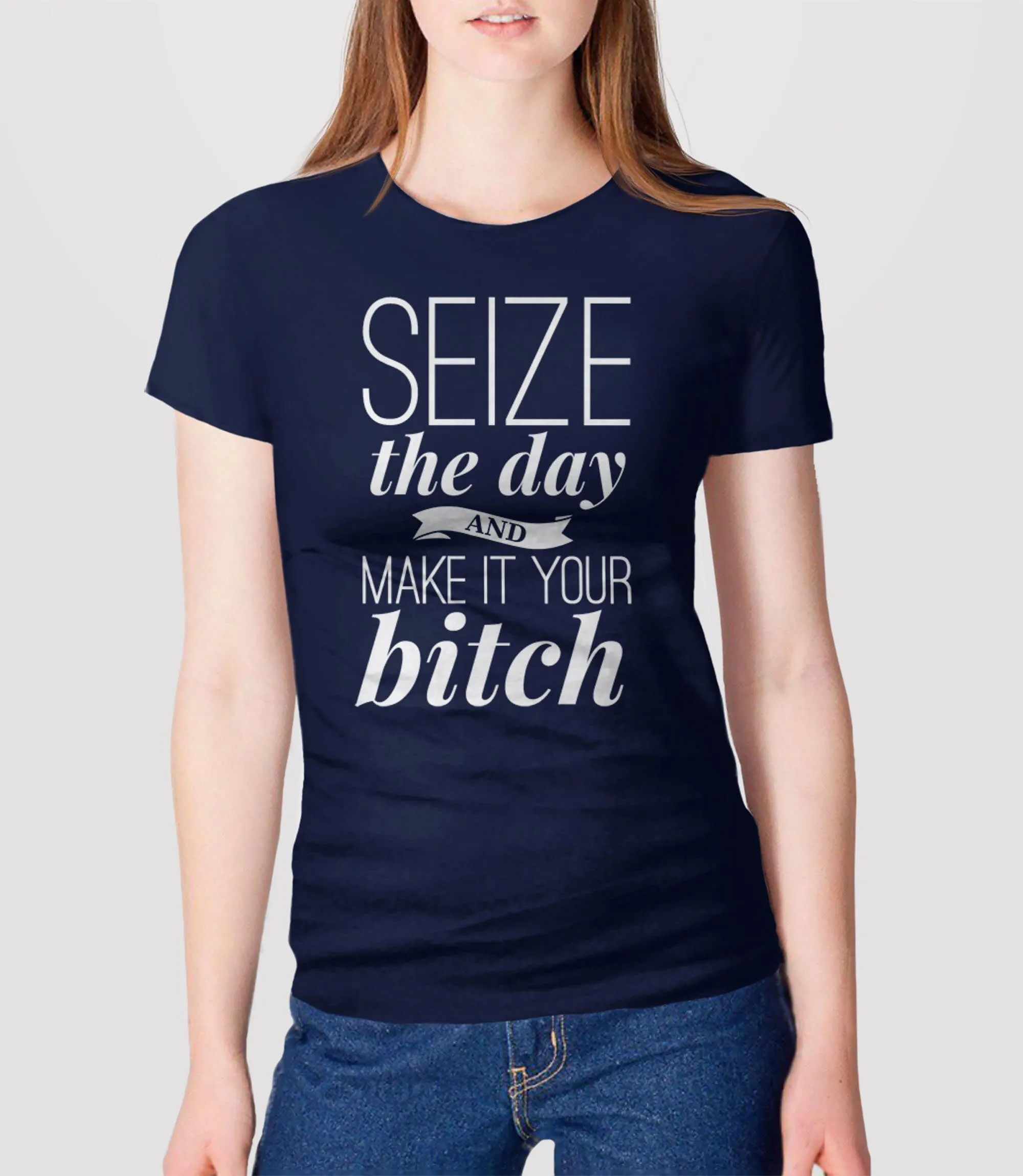 Seize the Day and Make it Your Bitch T-Shirt